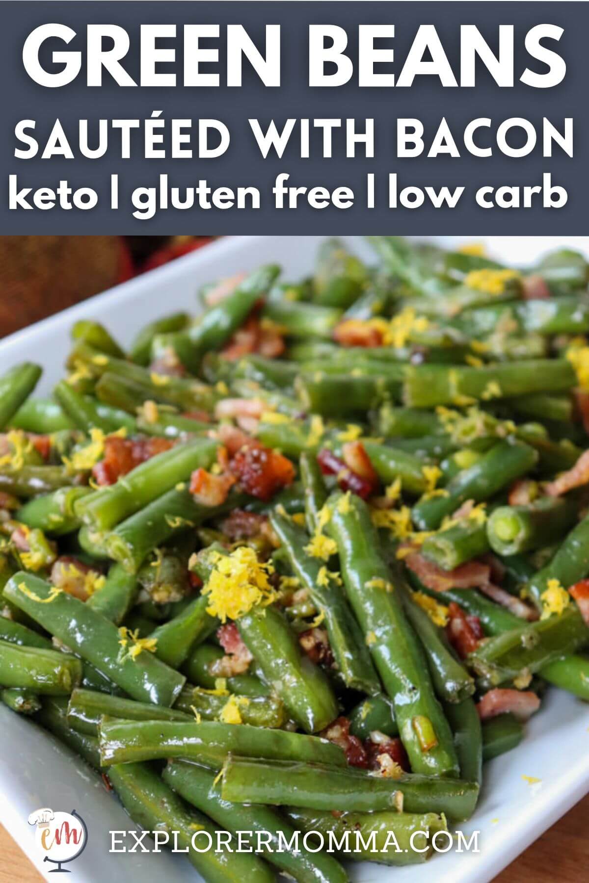 Front overhead view of green beans with bacon on a white serving dish with lemon zest with text overlay Green Beans With Bacon, Gluten Free Low Carb Keto