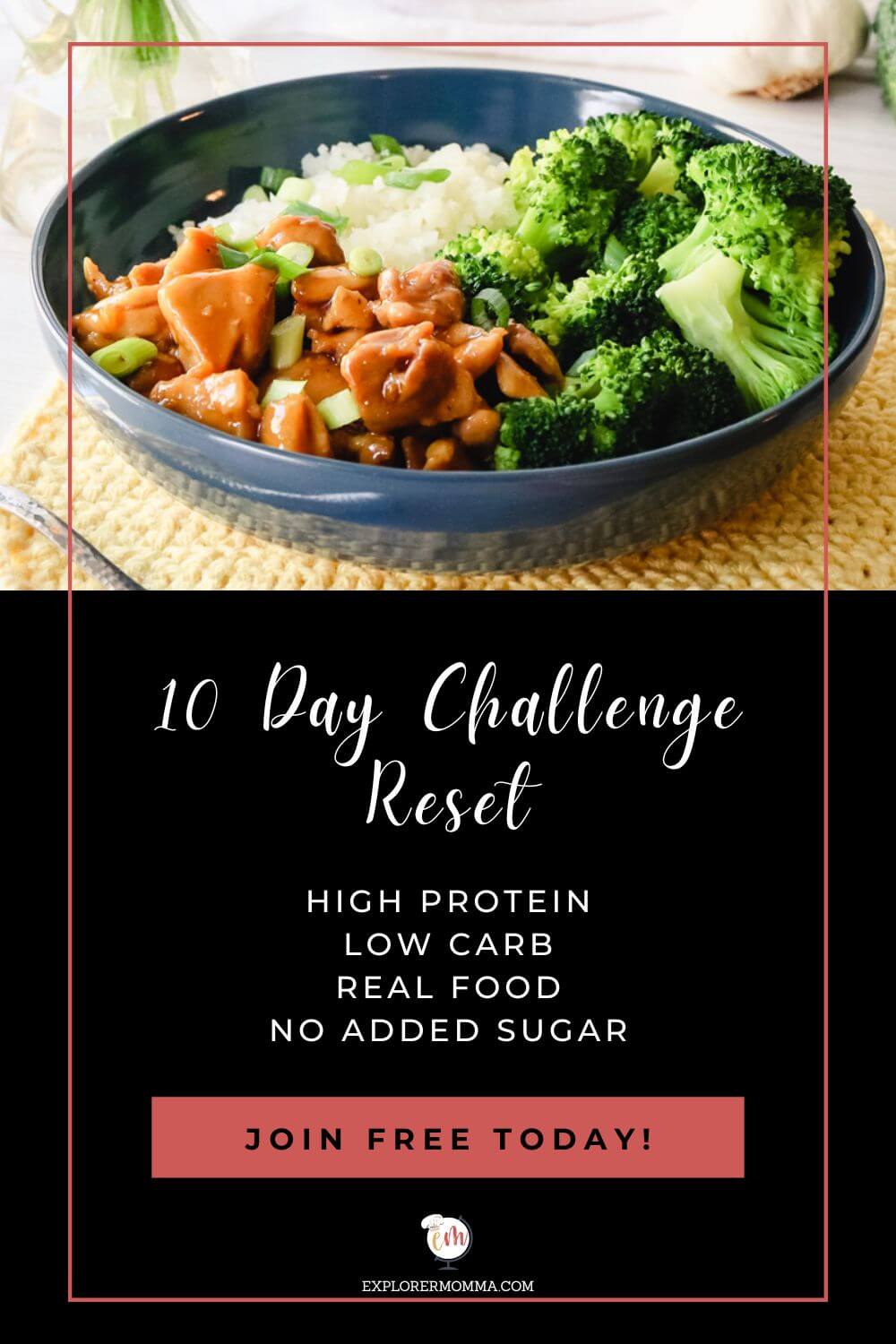 A blue bowl of keto chicken teriyaki, steamed broccoli, and cauliflower rice over a black space with text overlay "10 Day Challenge Reset, High Protein Low Carb Real Food No Added Sugar"